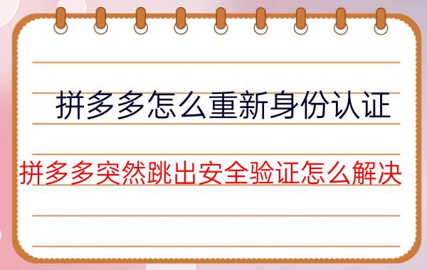 拼多多怎么重新身份认证 拼多多突然跳出安全验证怎么解决？